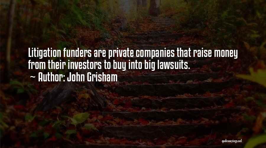 John Grisham Quotes: Litigation Funders Are Private Companies That Raise Money From Their Investors To Buy Into Big Lawsuits.