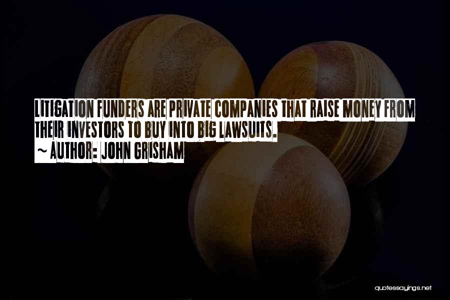 John Grisham Quotes: Litigation Funders Are Private Companies That Raise Money From Their Investors To Buy Into Big Lawsuits.