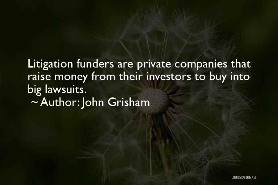 John Grisham Quotes: Litigation Funders Are Private Companies That Raise Money From Their Investors To Buy Into Big Lawsuits.