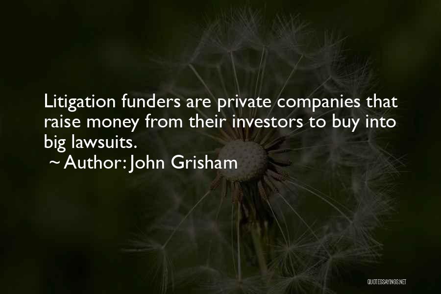 John Grisham Quotes: Litigation Funders Are Private Companies That Raise Money From Their Investors To Buy Into Big Lawsuits.