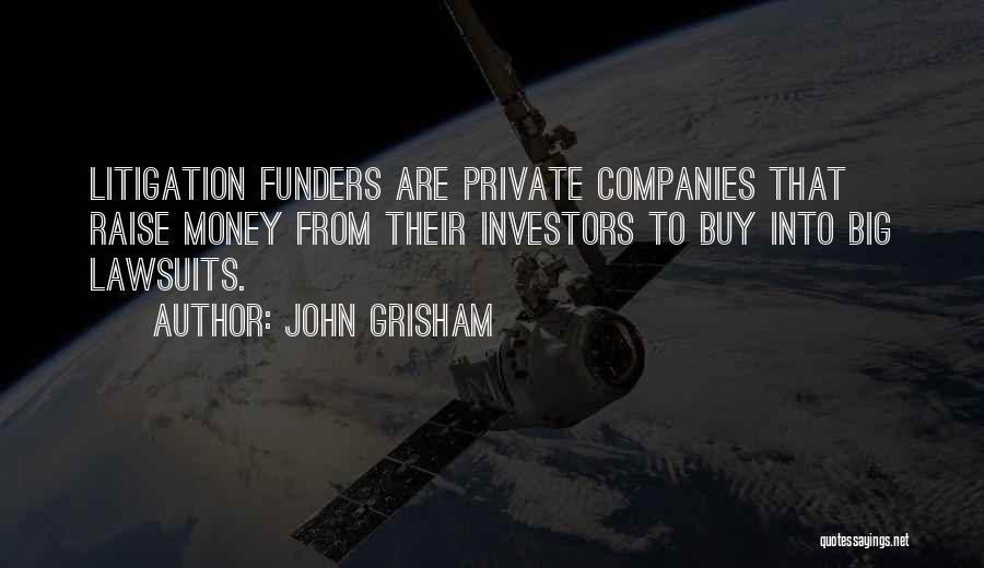 John Grisham Quotes: Litigation Funders Are Private Companies That Raise Money From Their Investors To Buy Into Big Lawsuits.