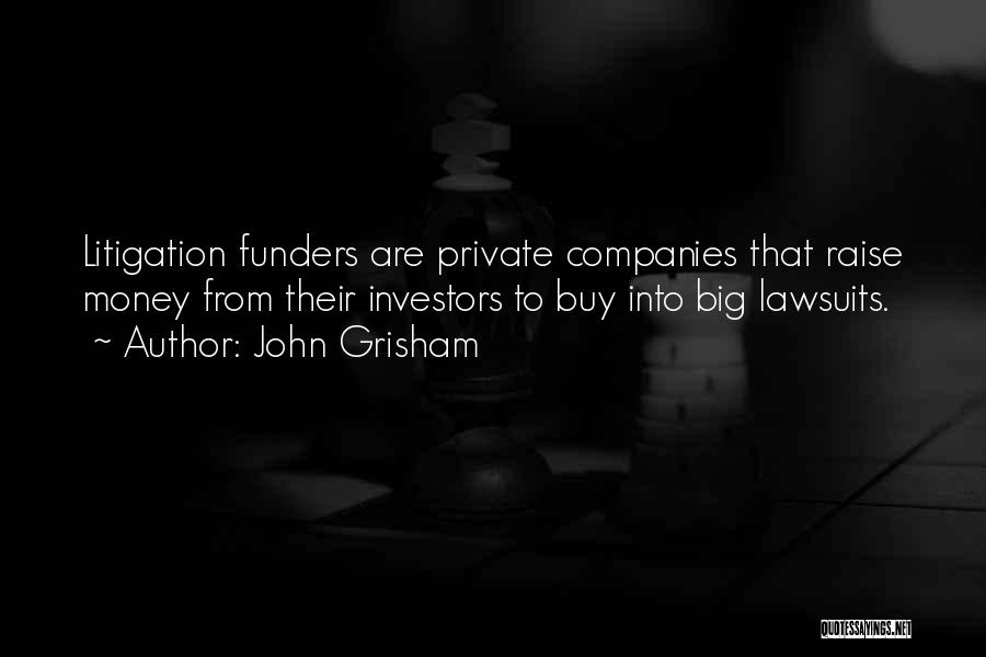 John Grisham Quotes: Litigation Funders Are Private Companies That Raise Money From Their Investors To Buy Into Big Lawsuits.