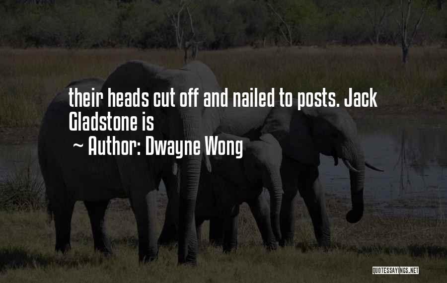 Dwayne Wong Quotes: Their Heads Cut Off And Nailed To Posts. Jack Gladstone Is