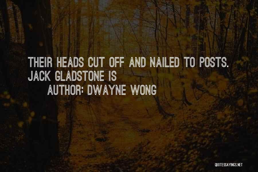 Dwayne Wong Quotes: Their Heads Cut Off And Nailed To Posts. Jack Gladstone Is