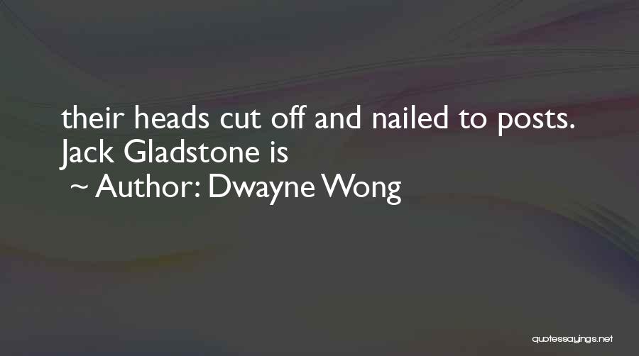 Dwayne Wong Quotes: Their Heads Cut Off And Nailed To Posts. Jack Gladstone Is