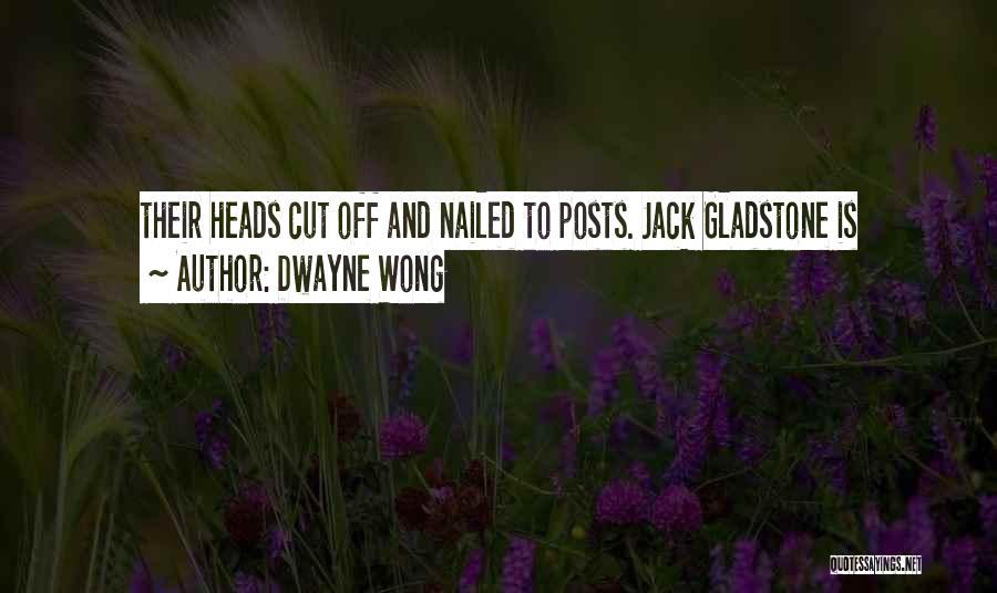 Dwayne Wong Quotes: Their Heads Cut Off And Nailed To Posts. Jack Gladstone Is