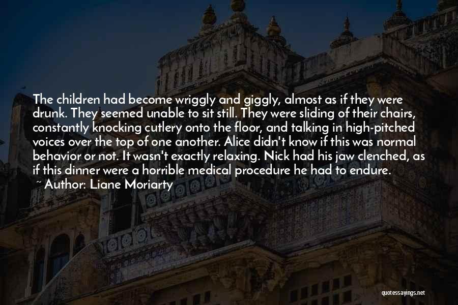 Liane Moriarty Quotes: The Children Had Become Wriggly And Giggly, Almost As If They Were Drunk. They Seemed Unable To Sit Still. They