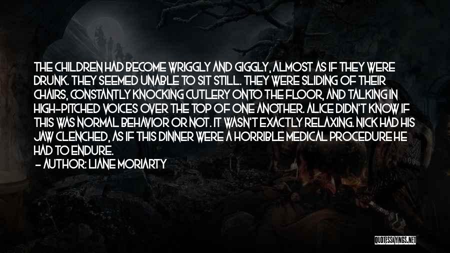 Liane Moriarty Quotes: The Children Had Become Wriggly And Giggly, Almost As If They Were Drunk. They Seemed Unable To Sit Still. They