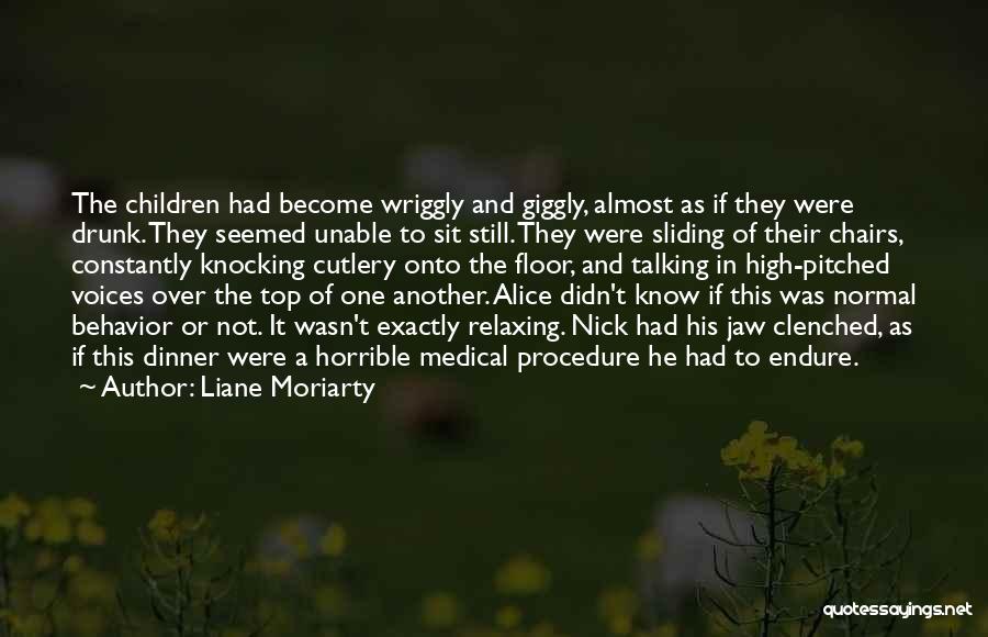 Liane Moriarty Quotes: The Children Had Become Wriggly And Giggly, Almost As If They Were Drunk. They Seemed Unable To Sit Still. They