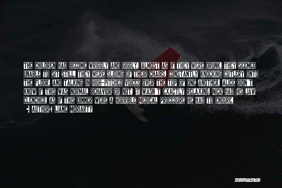 Liane Moriarty Quotes: The Children Had Become Wriggly And Giggly, Almost As If They Were Drunk. They Seemed Unable To Sit Still. They