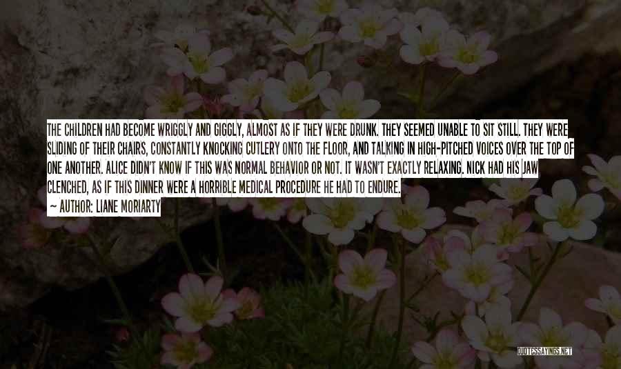 Liane Moriarty Quotes: The Children Had Become Wriggly And Giggly, Almost As If They Were Drunk. They Seemed Unable To Sit Still. They