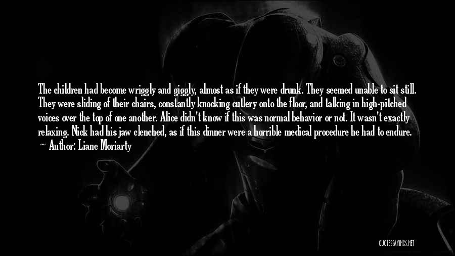 Liane Moriarty Quotes: The Children Had Become Wriggly And Giggly, Almost As If They Were Drunk. They Seemed Unable To Sit Still. They