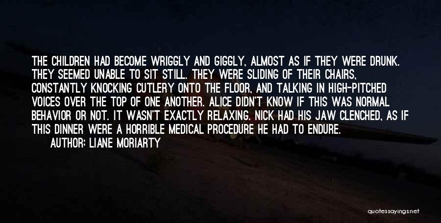 Liane Moriarty Quotes: The Children Had Become Wriggly And Giggly, Almost As If They Were Drunk. They Seemed Unable To Sit Still. They