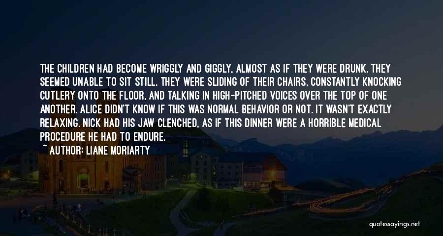 Liane Moriarty Quotes: The Children Had Become Wriggly And Giggly, Almost As If They Were Drunk. They Seemed Unable To Sit Still. They