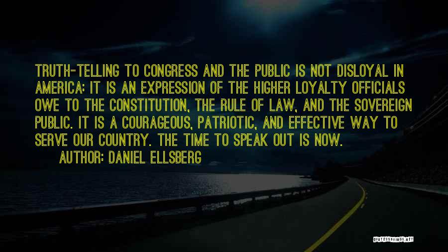 Daniel Ellsberg Quotes: Truth-telling To Congress And The Public Is Not Disloyal In America: It Is An Expression Of The Higher Loyalty Officials