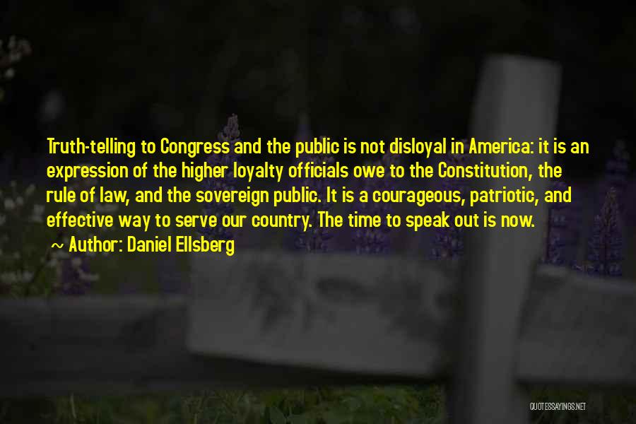 Daniel Ellsberg Quotes: Truth-telling To Congress And The Public Is Not Disloyal In America: It Is An Expression Of The Higher Loyalty Officials