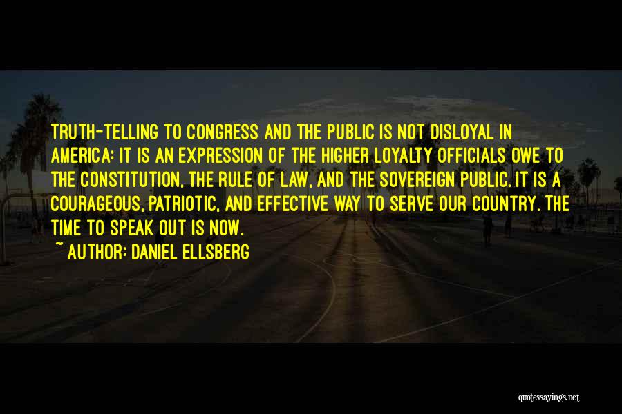 Daniel Ellsberg Quotes: Truth-telling To Congress And The Public Is Not Disloyal In America: It Is An Expression Of The Higher Loyalty Officials
