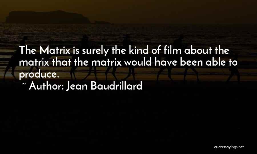 Jean Baudrillard Quotes: The Matrix Is Surely The Kind Of Film About The Matrix That The Matrix Would Have Been Able To Produce.