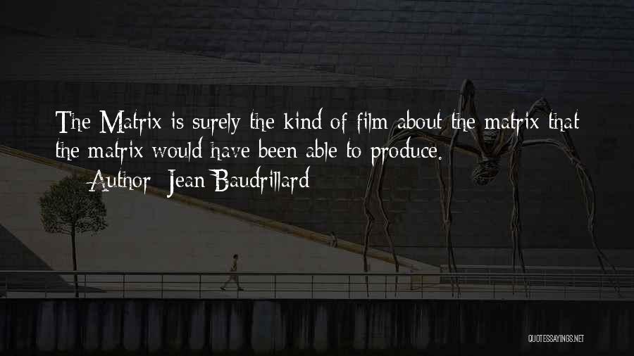 Jean Baudrillard Quotes: The Matrix Is Surely The Kind Of Film About The Matrix That The Matrix Would Have Been Able To Produce.