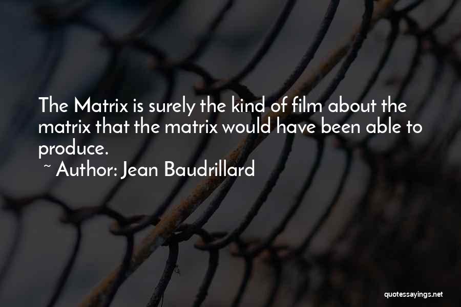 Jean Baudrillard Quotes: The Matrix Is Surely The Kind Of Film About The Matrix That The Matrix Would Have Been Able To Produce.