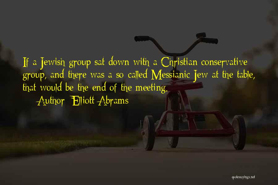 Elliott Abrams Quotes: If A Jewish Group Sat Down With A Christian Conservative Group, And There Was A So-called Messianic Jew At The