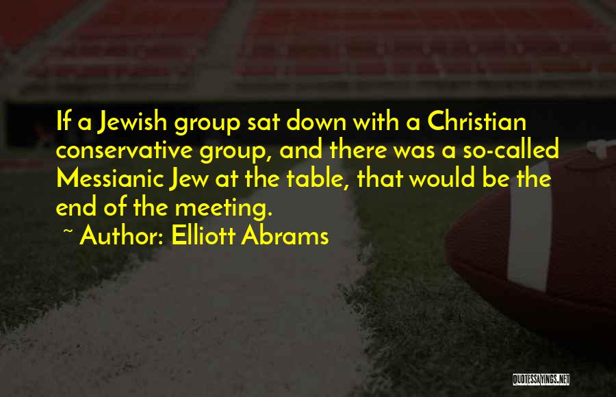 Elliott Abrams Quotes: If A Jewish Group Sat Down With A Christian Conservative Group, And There Was A So-called Messianic Jew At The