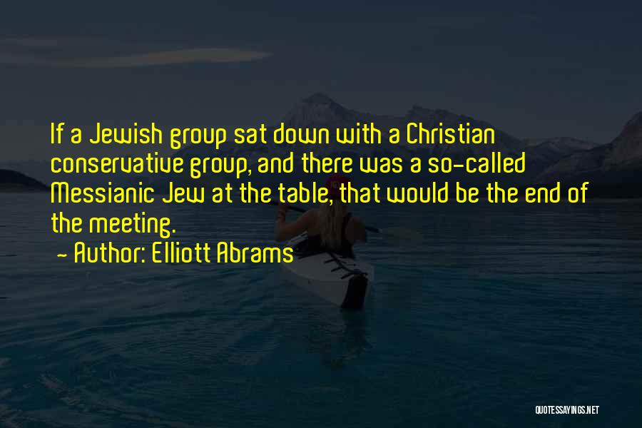 Elliott Abrams Quotes: If A Jewish Group Sat Down With A Christian Conservative Group, And There Was A So-called Messianic Jew At The