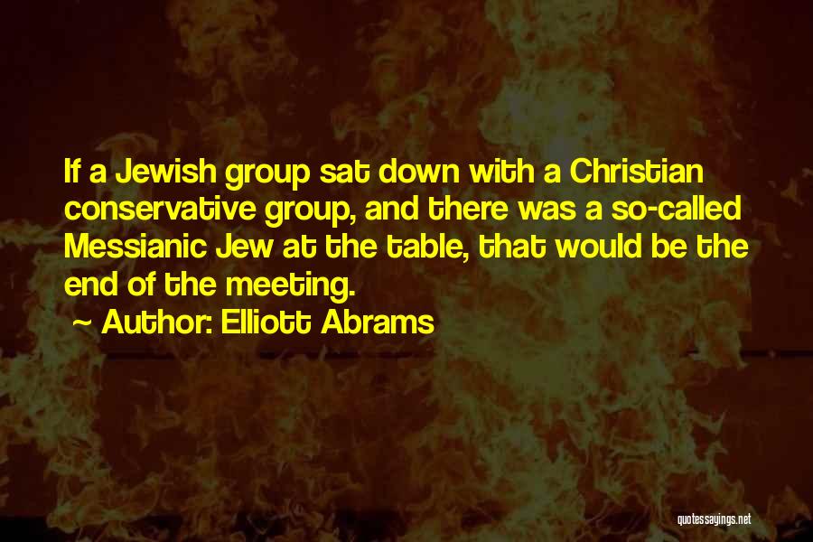 Elliott Abrams Quotes: If A Jewish Group Sat Down With A Christian Conservative Group, And There Was A So-called Messianic Jew At The