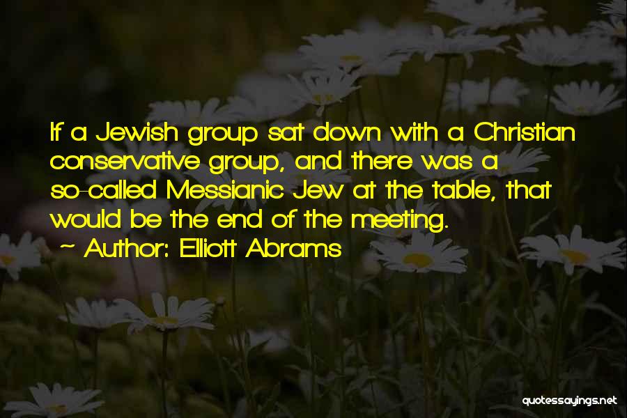 Elliott Abrams Quotes: If A Jewish Group Sat Down With A Christian Conservative Group, And There Was A So-called Messianic Jew At The