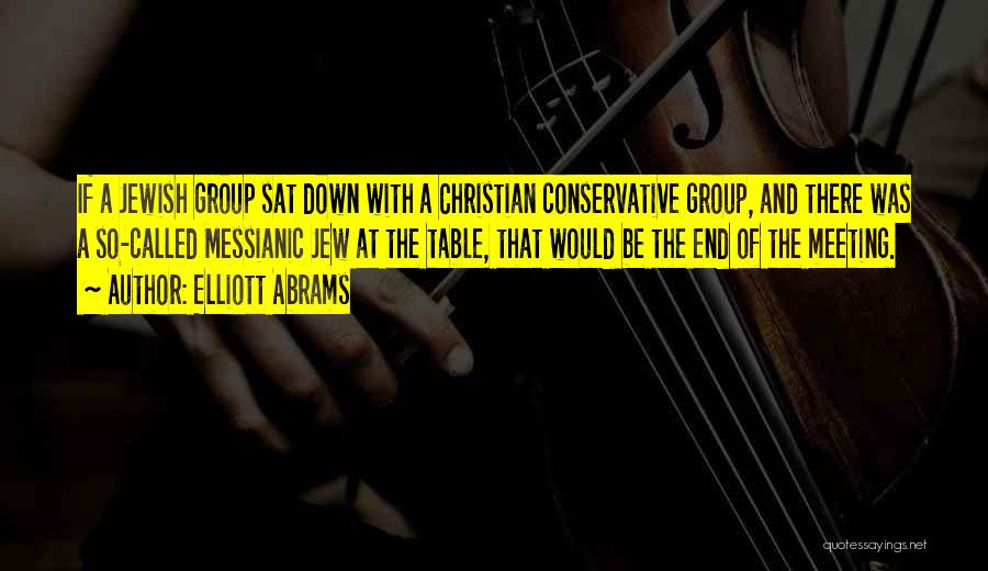 Elliott Abrams Quotes: If A Jewish Group Sat Down With A Christian Conservative Group, And There Was A So-called Messianic Jew At The