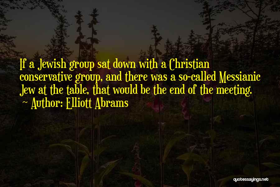 Elliott Abrams Quotes: If A Jewish Group Sat Down With A Christian Conservative Group, And There Was A So-called Messianic Jew At The