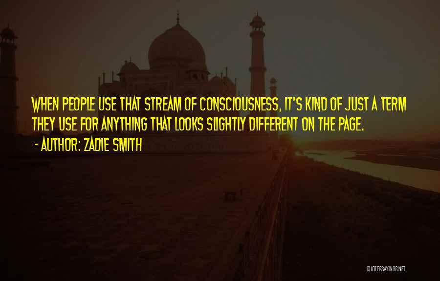 Zadie Smith Quotes: When People Use That Stream Of Consciousness, It's Kind Of Just A Term They Use For Anything That Looks Slightly
