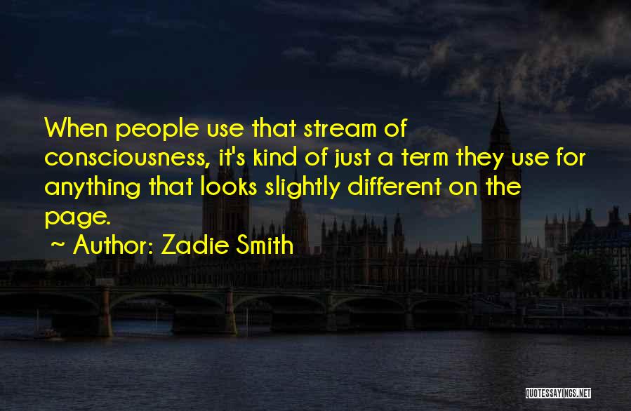 Zadie Smith Quotes: When People Use That Stream Of Consciousness, It's Kind Of Just A Term They Use For Anything That Looks Slightly