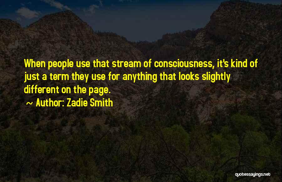 Zadie Smith Quotes: When People Use That Stream Of Consciousness, It's Kind Of Just A Term They Use For Anything That Looks Slightly