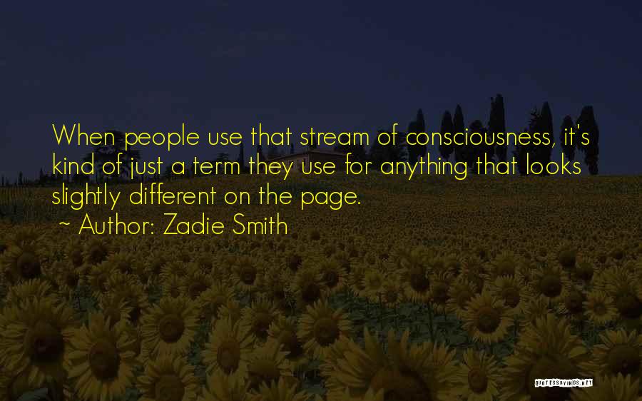 Zadie Smith Quotes: When People Use That Stream Of Consciousness, It's Kind Of Just A Term They Use For Anything That Looks Slightly