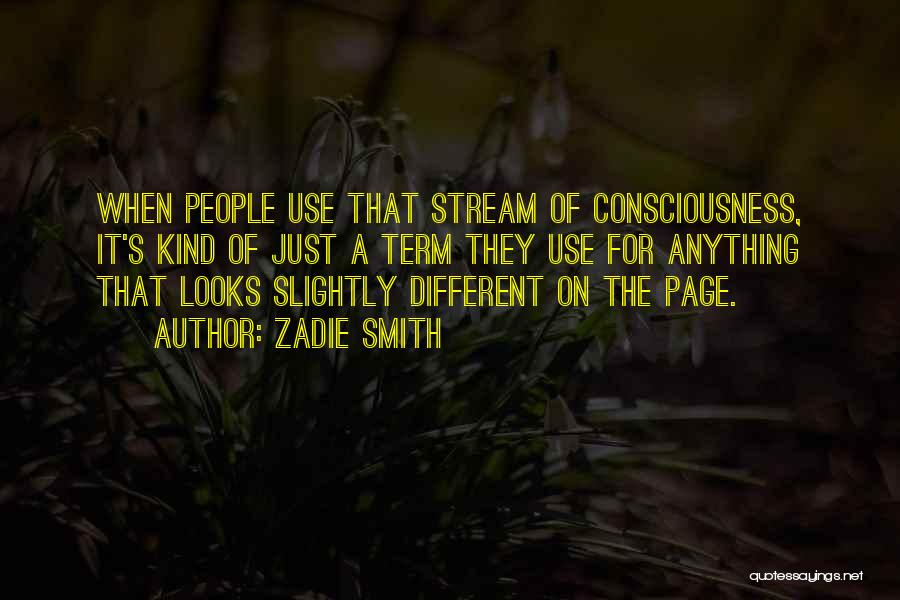 Zadie Smith Quotes: When People Use That Stream Of Consciousness, It's Kind Of Just A Term They Use For Anything That Looks Slightly