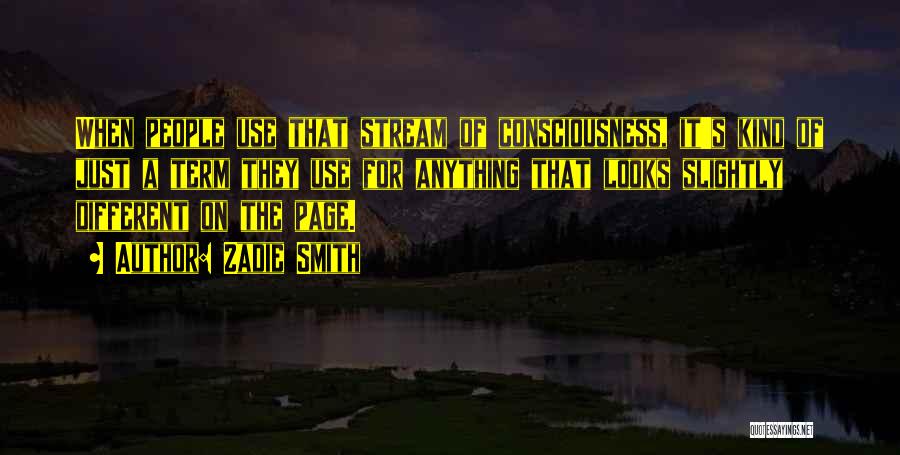 Zadie Smith Quotes: When People Use That Stream Of Consciousness, It's Kind Of Just A Term They Use For Anything That Looks Slightly