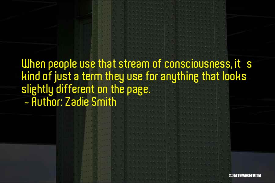 Zadie Smith Quotes: When People Use That Stream Of Consciousness, It's Kind Of Just A Term They Use For Anything That Looks Slightly