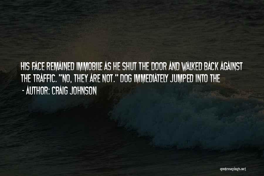 Craig Johnson Quotes: His Face Remained Immobile As He Shut The Door And Walked Back Against The Traffic. No, They Are Not. Dog