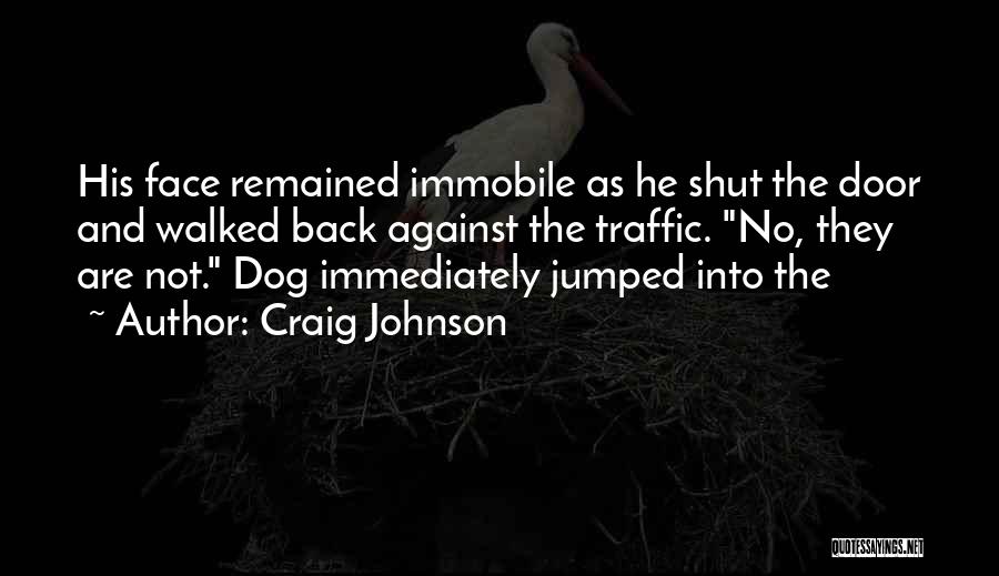 Craig Johnson Quotes: His Face Remained Immobile As He Shut The Door And Walked Back Against The Traffic. No, They Are Not. Dog
