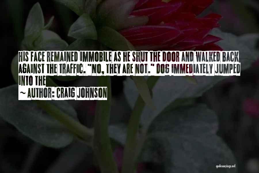 Craig Johnson Quotes: His Face Remained Immobile As He Shut The Door And Walked Back Against The Traffic. No, They Are Not. Dog