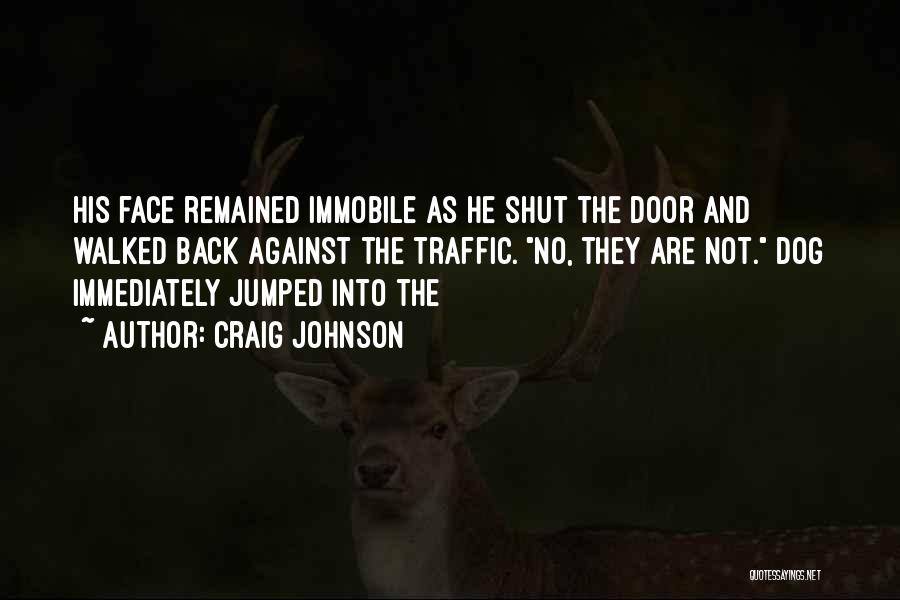 Craig Johnson Quotes: His Face Remained Immobile As He Shut The Door And Walked Back Against The Traffic. No, They Are Not. Dog