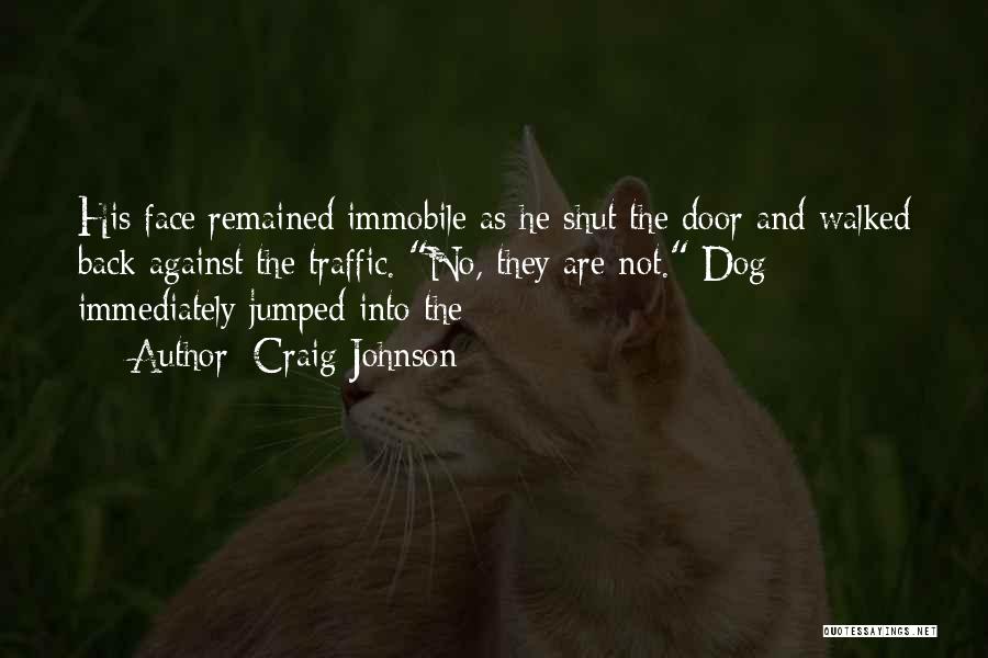 Craig Johnson Quotes: His Face Remained Immobile As He Shut The Door And Walked Back Against The Traffic. No, They Are Not. Dog