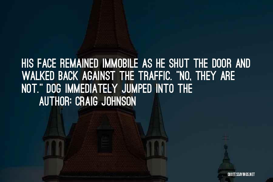 Craig Johnson Quotes: His Face Remained Immobile As He Shut The Door And Walked Back Against The Traffic. No, They Are Not. Dog
