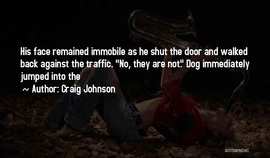 Craig Johnson Quotes: His Face Remained Immobile As He Shut The Door And Walked Back Against The Traffic. No, They Are Not. Dog