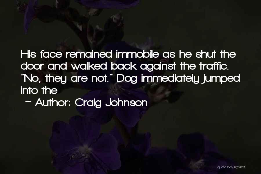 Craig Johnson Quotes: His Face Remained Immobile As He Shut The Door And Walked Back Against The Traffic. No, They Are Not. Dog