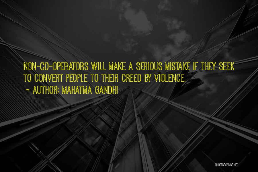 Mahatma Gandhi Quotes: Non-co-operators Will Make A Serious Mistake If They Seek To Convert People To Their Creed By Violence.