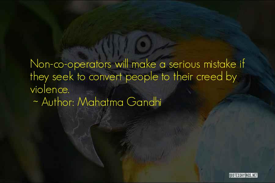 Mahatma Gandhi Quotes: Non-co-operators Will Make A Serious Mistake If They Seek To Convert People To Their Creed By Violence.