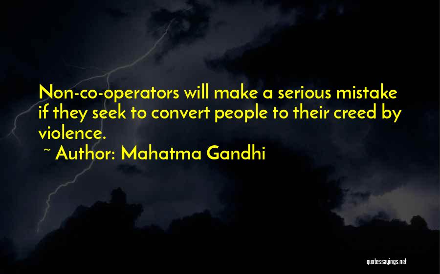 Mahatma Gandhi Quotes: Non-co-operators Will Make A Serious Mistake If They Seek To Convert People To Their Creed By Violence.