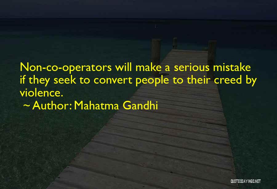 Mahatma Gandhi Quotes: Non-co-operators Will Make A Serious Mistake If They Seek To Convert People To Their Creed By Violence.